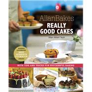 AllanBakes Really Good Cakes With Tips and Tricks for Successful Baking