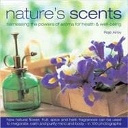 Nature's Scents : Harnessing the Powers of Aroma for Health and Well-Being