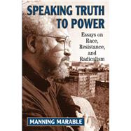 Speaking Truth To Power: Essays On Race, Resistance, And Radicalism