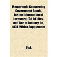 Memoranda Concerning Government Bonds, for the Information of Investors: Rev. and Cor. to January 1st, 1878, With a Supplement Containing Information About Silver