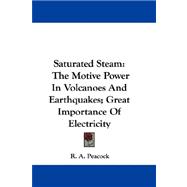 Saturated Steam : The Motive Power in Volcanoes and Earthquakes; Great Importance of Electricity