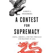 A Contest for Supremacy China, America, and the Struggle for Mastery in Asia