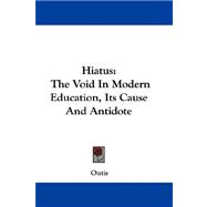 Hiatus : The Void in Modern Education, Its Cause and Antidote