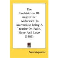 Enchiridion of Augustine : Addressed to Laurentius; Being A Treatise on Faith, Hope and Love (1887)