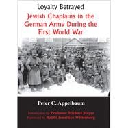 Loyalty Betrayed Jewish Chaplains in the German Army During the First World War