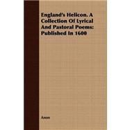 England's Helicon: A Collection of Lyrical and Pastoral Poems: Published in 1600