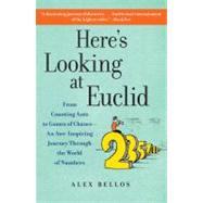 Here's Looking at Euclid From Counting Ants to Games of Chance - An Awe-Inspiring Journey Through the World of Numbers