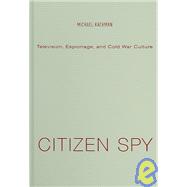 Citizen Spy : Television, Espionage, and Cold War Culture
