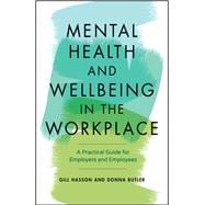 Mental Health and Wellbeing in the Workplace A Practical Guide for Employers and Employees