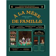 A la Mere de Famille Recipes from the Beloved Parisian Confectioner