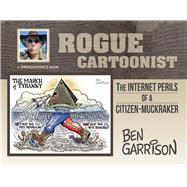 Rogue Cartoonist The Internet Perils of a Citizen-Muckraker
