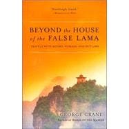 Beyond the House of the False Lama : Travels with Monks, Nomads, and Outlaws