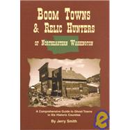 Boom Towns & Relic Hunters of Northeastern Washington: A Comprehensive Guide to Ghost Towns in Six Historic Counties