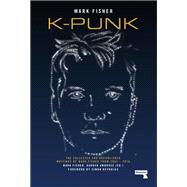K-punk The Collected and Unpublished Writings of Mark Fisher