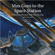 Max Goes to the Space Station A Science Adventure with Max the Dog