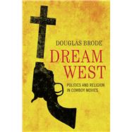 Dream West : Politics and Religion in Cowboy Movies