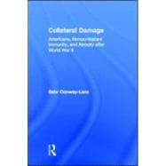 Collateral Damage: Americans, Noncombatant Immunity, and Atrocity after World War II