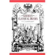 German Classical Drama: Theatre, Humanity and Nation 1750â€“1870