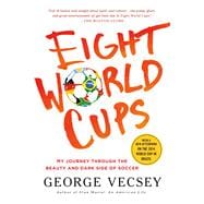 Eight World Cups My Journey through the Beauty and Dark Side of Soccer