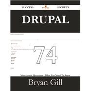 Drupal 74 Success Secrets: 74 Most Asked Questions on Drupal - What You Need to Know