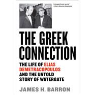 The Greek Connection The Life of Elias Demetracopoulos and the Untold Story of Watergate