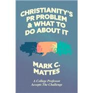 Christianity's PR Problem and What to Do About It A College Professor Accepts the Challenge