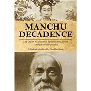 Manchu Decadence The China Memoirs of Sir Edmund Trelawny Backhouse, Abridged and Unexpurgated