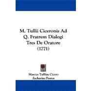 M. Tullii Ciceronis Ad Q. Fratrem Dialogi Tres De Oratore