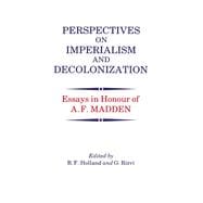 Perspectives on Imperialism and Decolonization: Essays in Honour of A.F. Madden