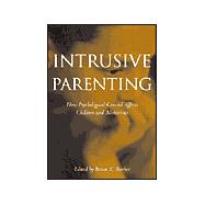 Intrusive Parenting : How Psychological Control Affects Children and Adolescents