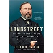 Longstreet The Confederate General Who Defied the South