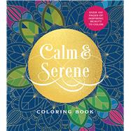 Calm & Serene Coloring Book Over 100 Pages of Inspiring Beauty to Color