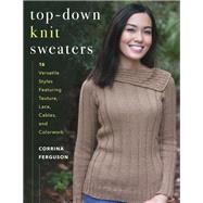 Top-Down Knit Sweaters 16 Versatile Styles Featuring Texture, Lace, Cables, and Colorwork
