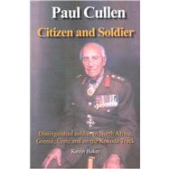 Paul Cullen Citizen and Soldier The Life and Times of Major General Paul Cullen AC, CBE, DSO and Bar, ED, FCA