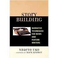 Story Building Narrative Techniques for News and Feature Writers