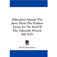 Education Among the Jews, from the Earliest Times to the End of the Talmudic Period, 500 A.d.