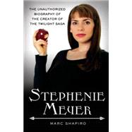 Stephenie Meyer The Unauthorized Biography of the Creator of the Twilight Saga