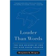 Louder Than Words The New Science of How the Mind Makes Meaning