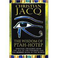 Wisdom of Ptah-Hotep : Spiritual Treasures from the Age of the Pyramids and the Oldest Book in the World