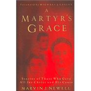 A Martyr's Grace Stories of Those Who Gave All For Christ and His Cause