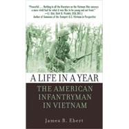 A Life in a Year The American Infantryman in Vietnam