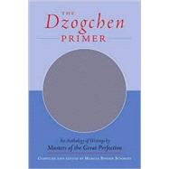 The Dzogchen Primer An Anthology of Writings by Masters of the Great Perfection