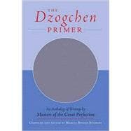 The Dzogchen Primer An Anthology of Writings by Masters of the Great Perfection