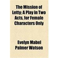 The Mission of Letty: A Play in Two Acts, for Female Characters Only