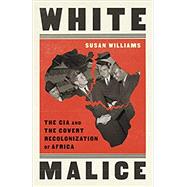 White Malice The CIA and the Covert Recolonization of Africa