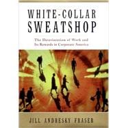 White-Collar Sweatshop : The Deterioration of Work and Its Rewards in Corporate America