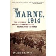 The Marne, 1914 The Opening of World War I and the Battle That Changed the World