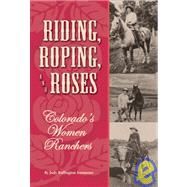 Riding, Roping, and Roses : Colorado's Women Ranchers