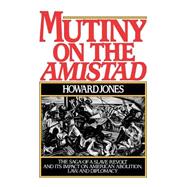 Mutiny on the Amistad The Saga of a Slave Revolt and Its Impact on American Abolition, Law, and Diplomacy