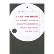 A Solutions Manual for General Equilibrium, Overlapping Generations Models, and Optimal Growth Theory